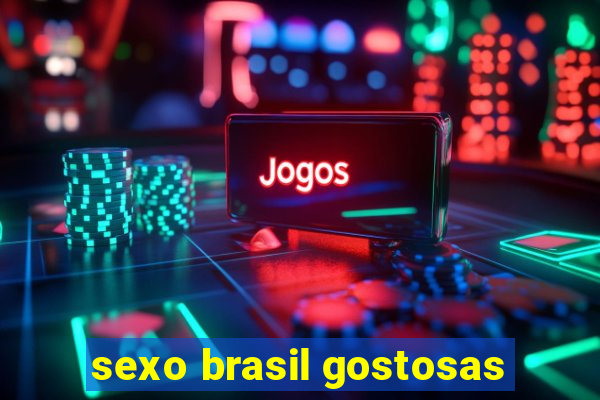 sexo brasil gostosas